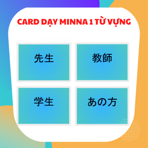 CARD DẠY MINNA NO NIHONGO SƠ CẤP 1 TỪ VỰNG (GV11)